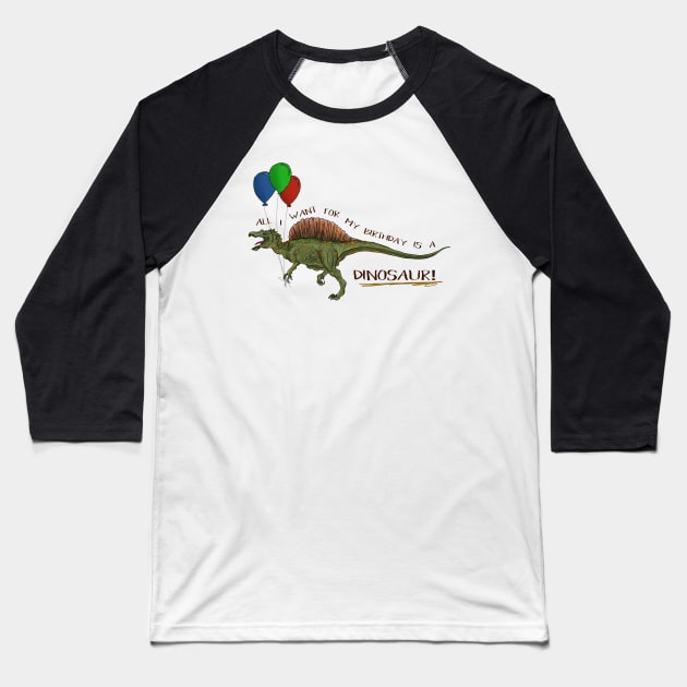 All I Want For My Birthday Is A DINOSAUR! Baseball T-Shirt by CauseForTees